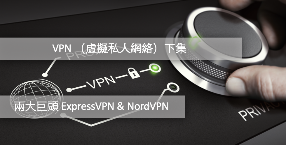 VPN （虛擬私人網絡）- 兩大巨頭 ExpressVPN & NordVPN